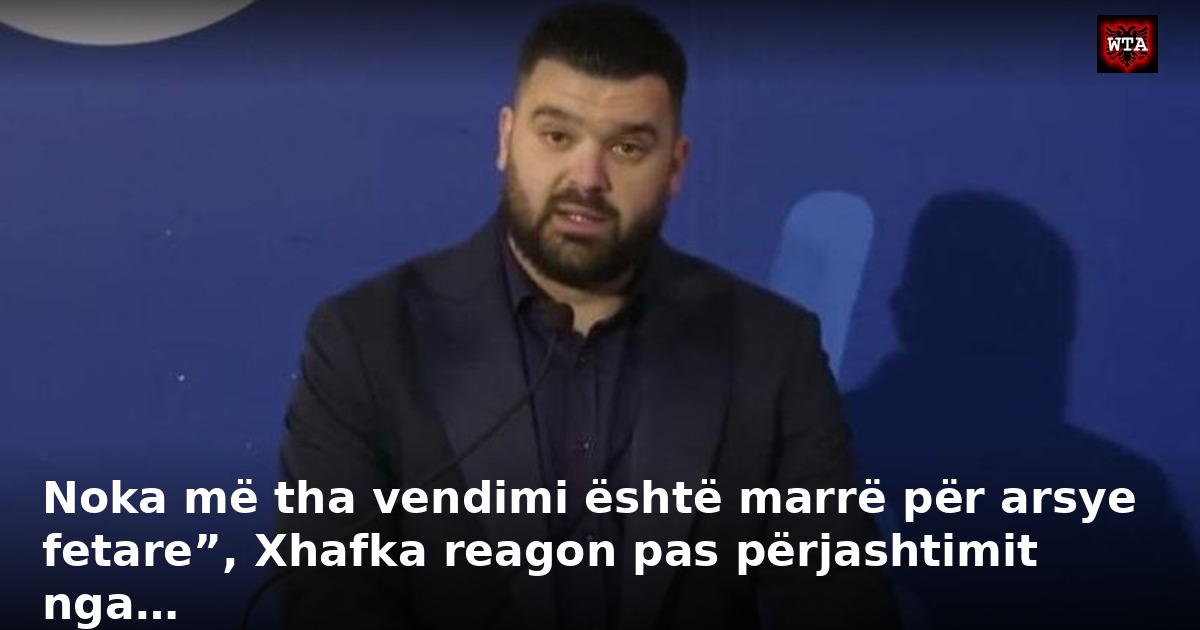 Noka më tha vendimi është marrë për arsye fetare”, Xhafka reagon pas përjashtimit nga…