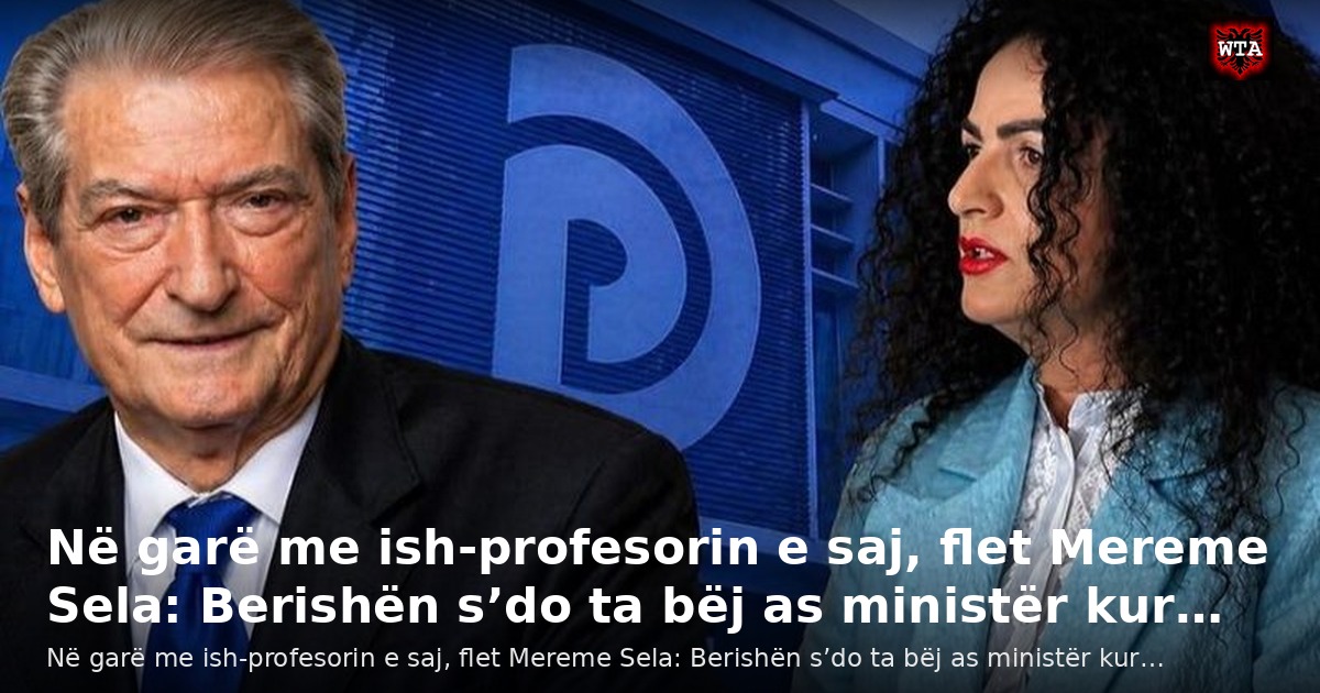 Në garë me ish-profesorin e saj, flet Mereme Sela: Berishën s’do ta bëj as ministër kur…