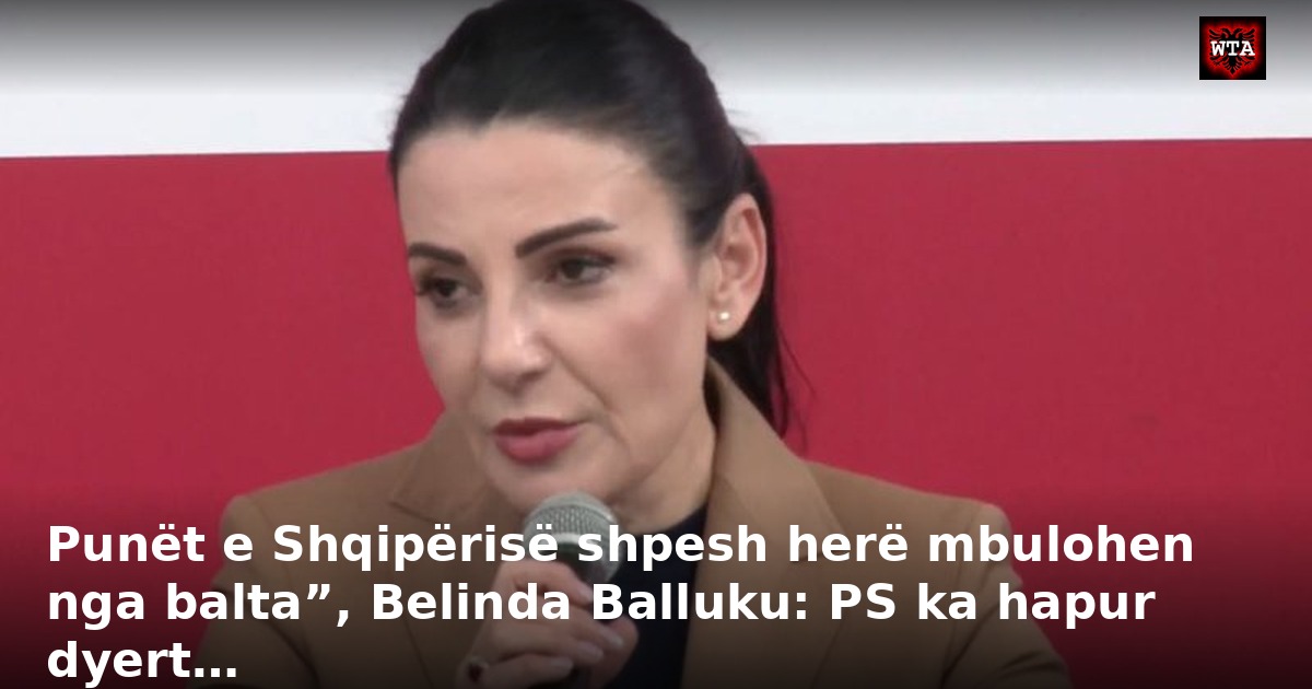Punët e Shqipërisë shpesh herë mbulohen nga balta”, Belinda Balluku: PS ka hapur dyert…