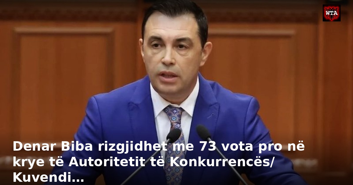 Denar Biba rizgjidhet me 73 vota pro në krye të Autoritetit të Konkurrencës/ Kuvendi…