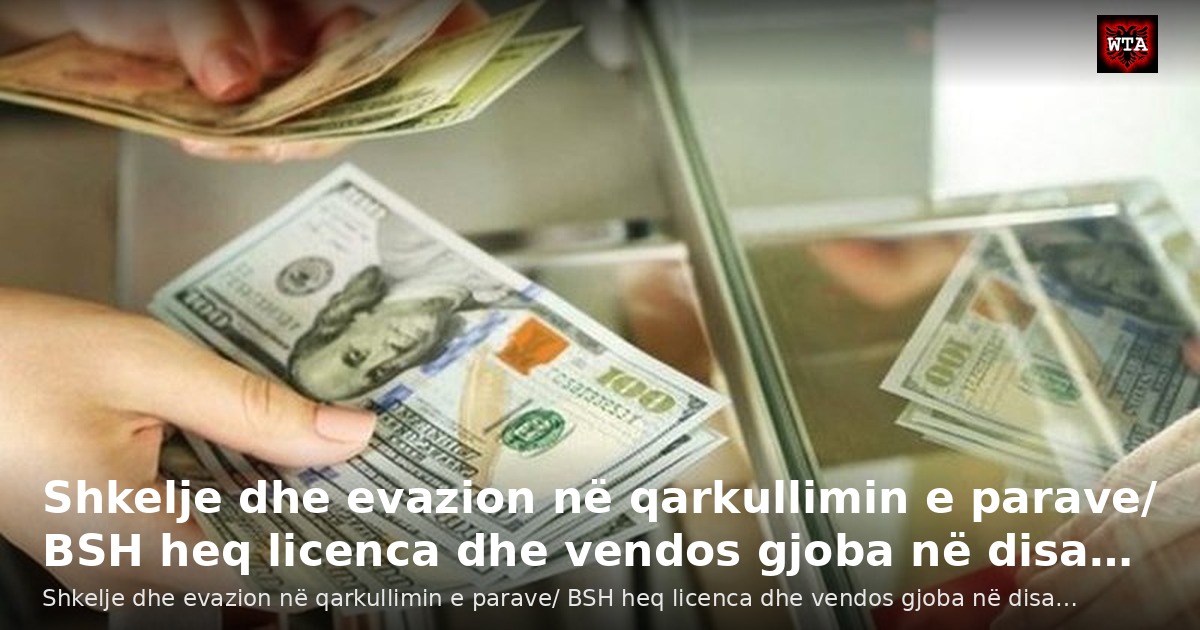 Shkelje dhe evazion në qarkullimin e parave/ BSH heq licenca dhe vendos gjoba në disa…