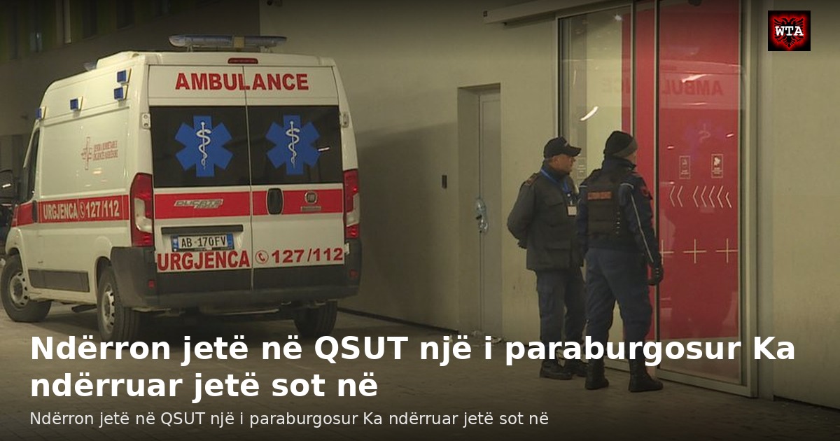 Ndërron jetë në QSUT një i paraburgosur Ka ndërruar jetë sot në