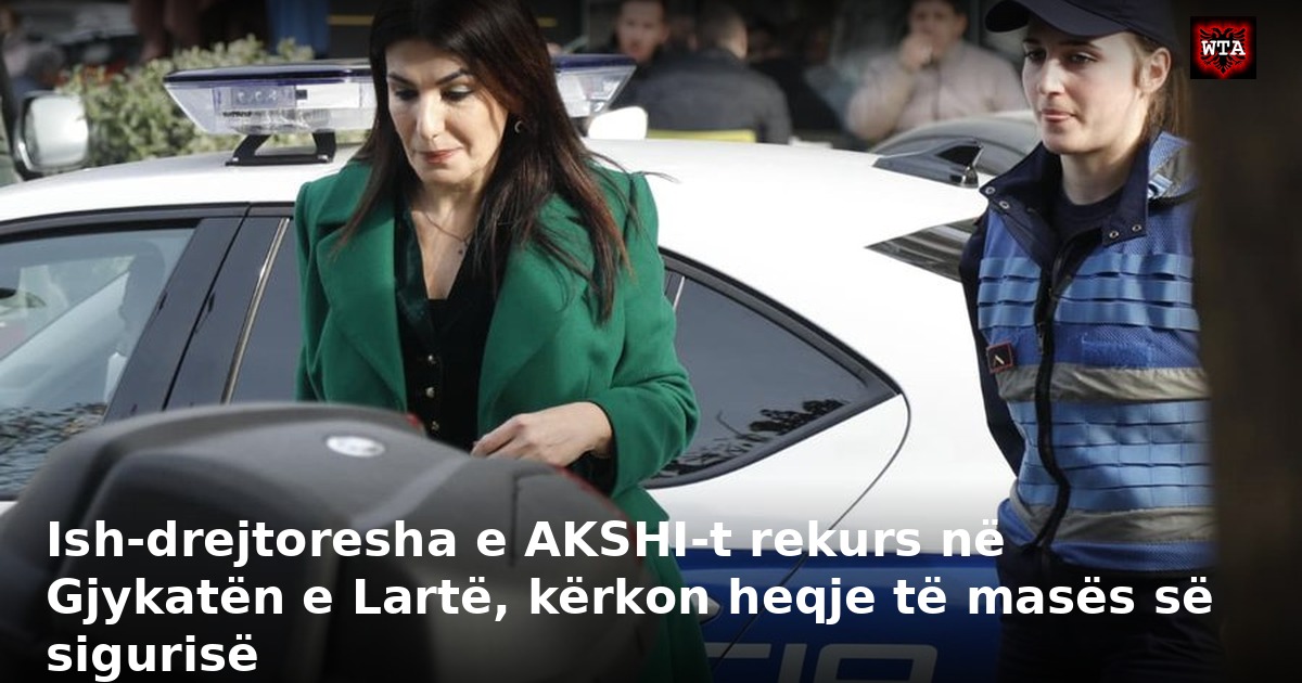 Ish-drejtoresha e AKSHI-t rekurs në Gjykatën e Lartë, kërkon heqje të masës së sigurisë