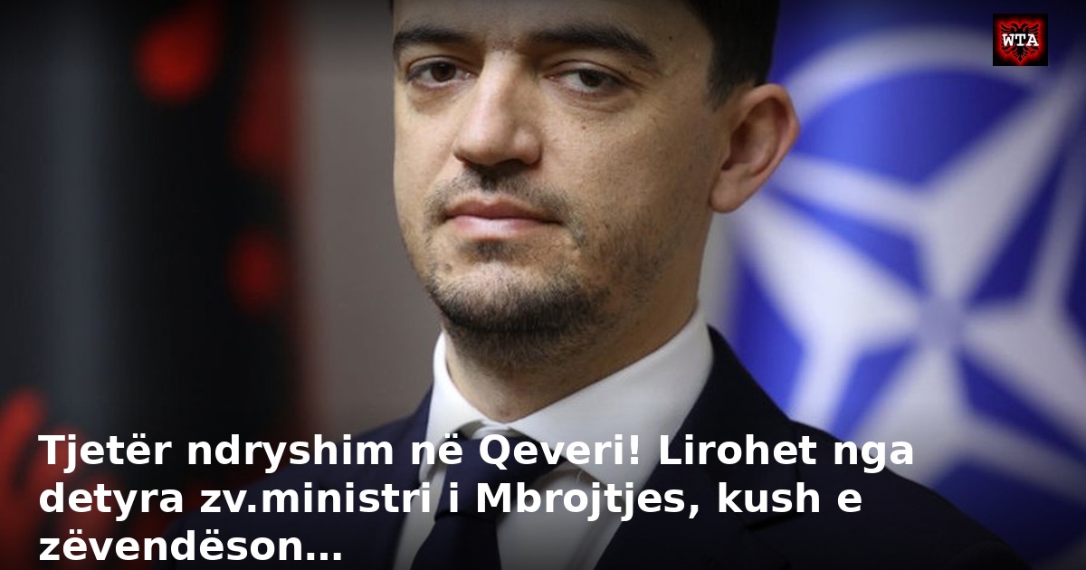 Tjetër ndryshim në Qeveri! Lirohet nga detyra zv.ministri i Mbrojtjes, kush e zëvendëson…