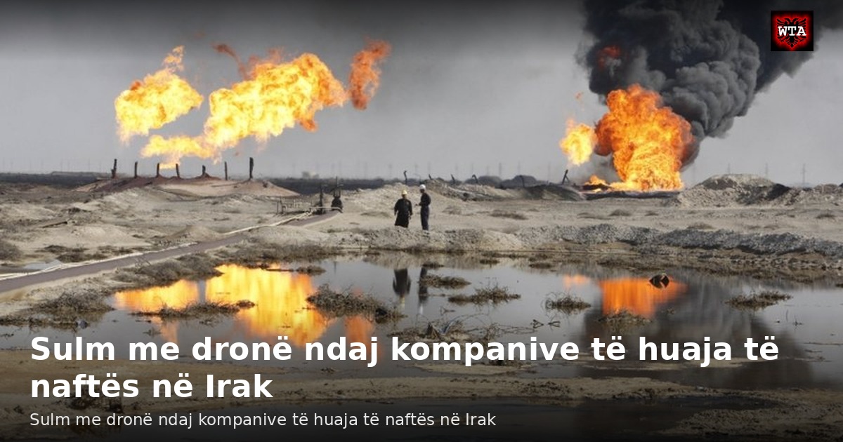 Sulm me dronë ndaj kompanive të huaja të naftës në Irak