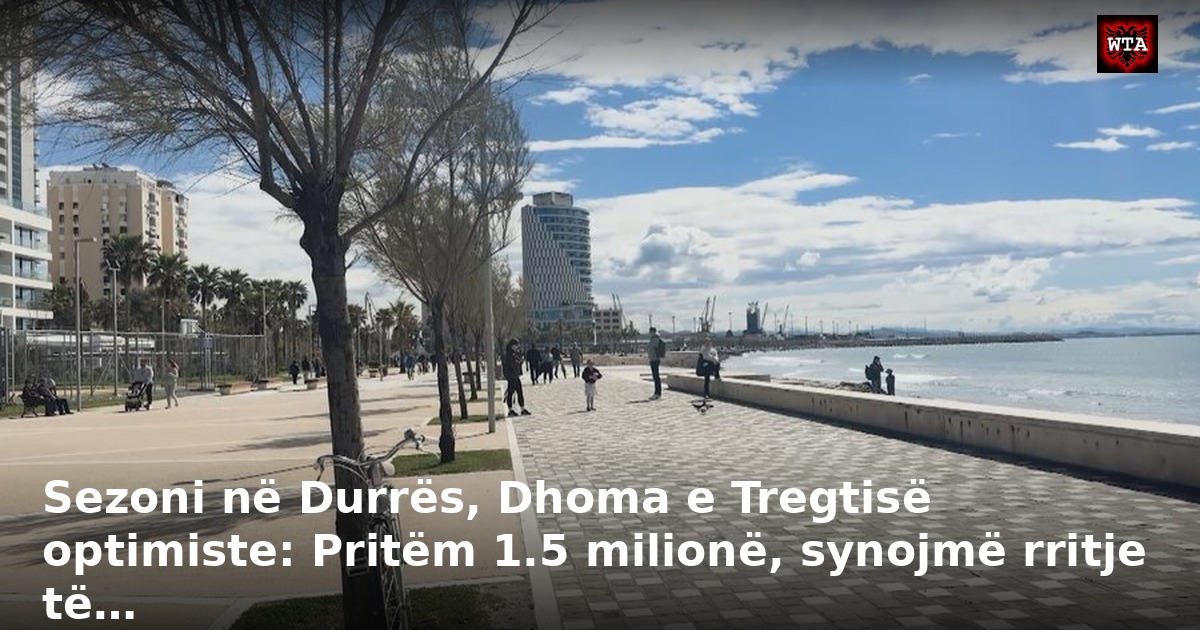 Sezoni në Durrës, Dhoma e Tregtisë optimiste: Pritëm 1.5 milionë, synojmë rritje të…