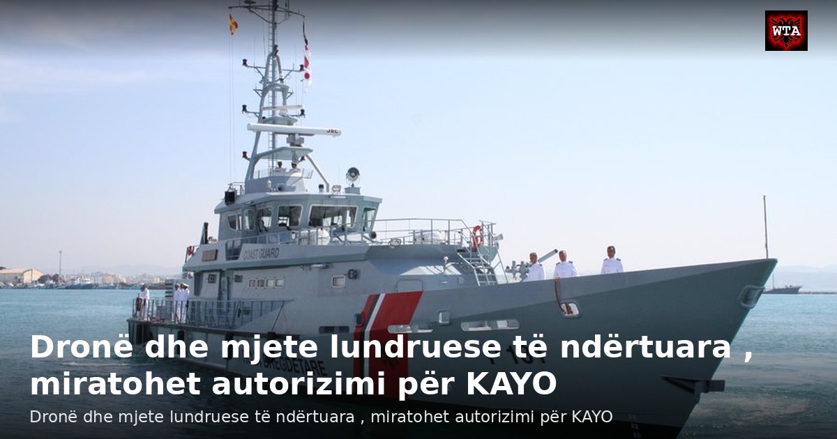 Dronë dhe mjete lundruese të ndërtuara , miratohet autorizimi për KAYO