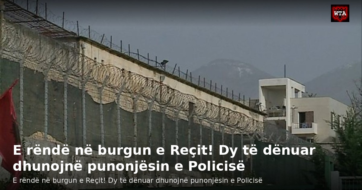 E rëndë në burgun e Reçit! Dy të dënuar dhunojnë punonjësin e Policisë