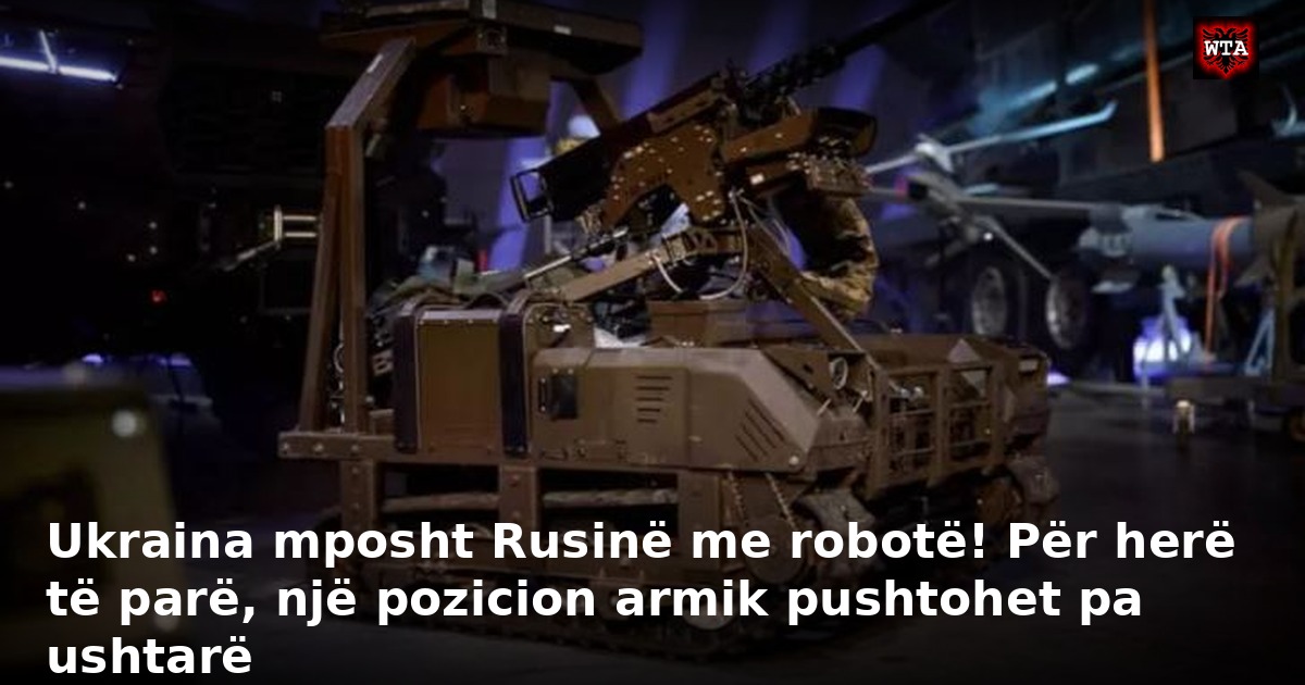 Ukraina mposht Rusinë me robotë! Për herë të parë, një pozicion armik pushtohet pa ushtarë