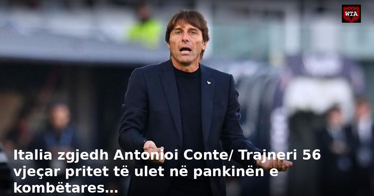Italia zgjedh Antonioi Conte/ Trajneri 56 vjeçar pritet të ulet në pankinën e kombëtares…