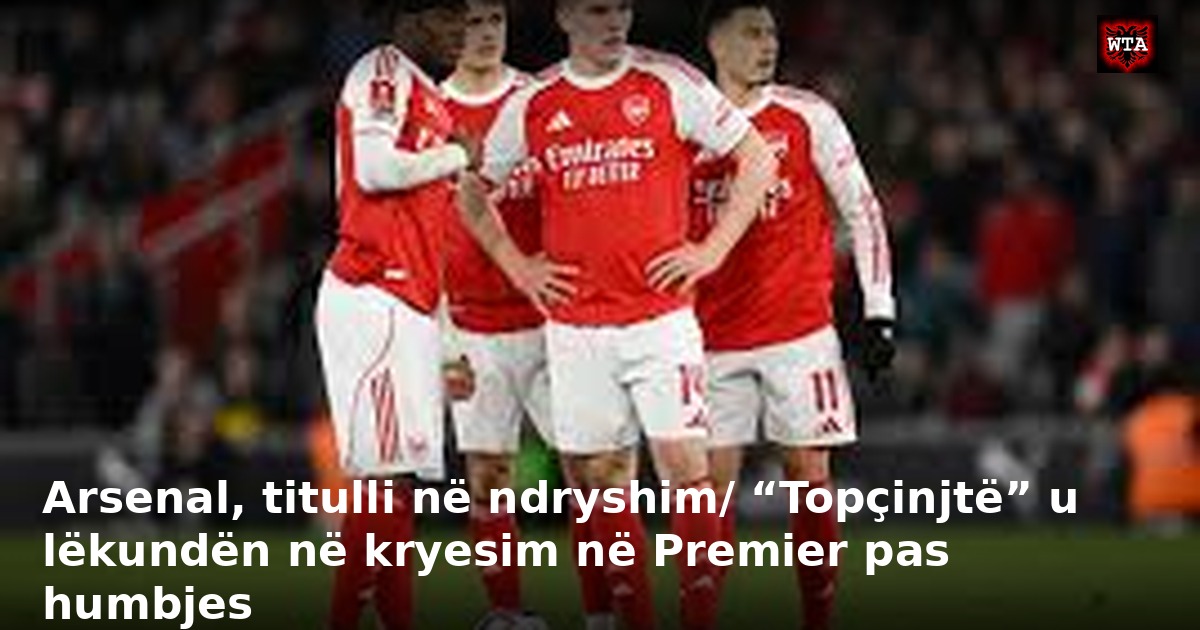 Arsenal, titulli në ndryshim/ “Topçinjtë” u lëkundën në kryesim në Premier pas humbjes