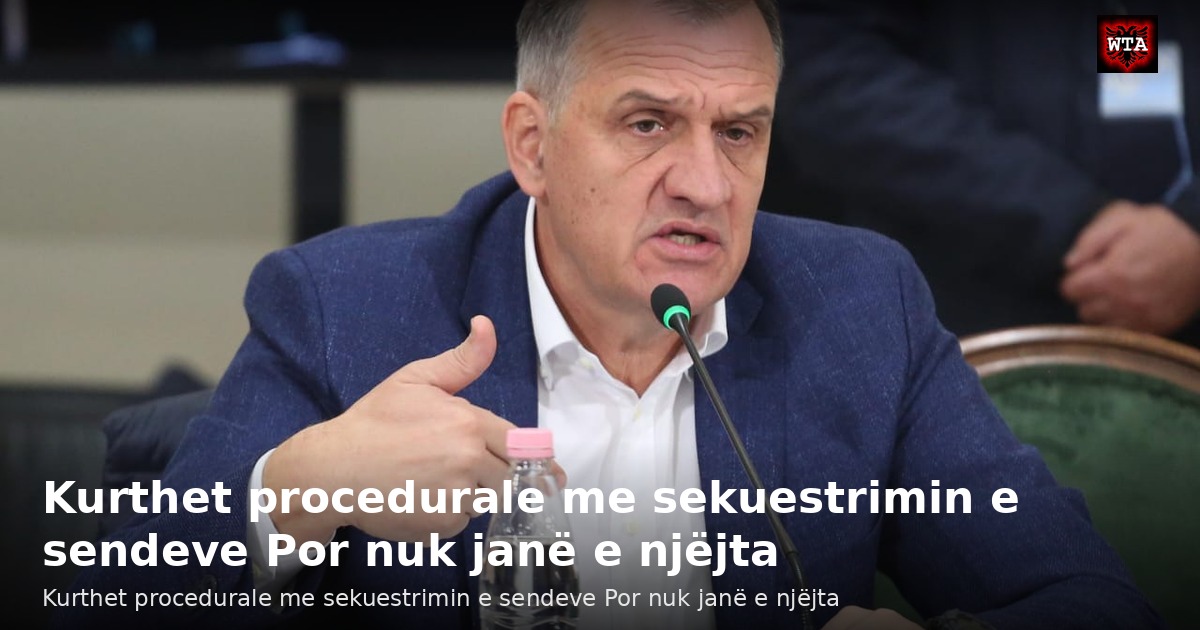 Kurthet procedurale me sekuestrimin e sendeve Por nuk janë e njëjta