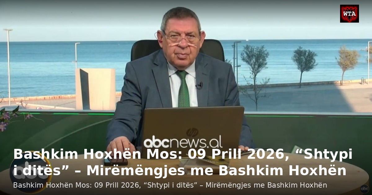 Bashkim Hoxhën Mos: 09 Prill 2026, “Shtypi i ditës” – Mirëmëngjes me Bashkim Hoxhën
