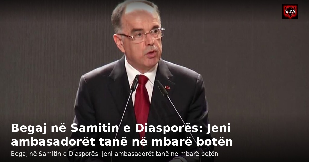 Begaj në Samitin e Diasporës: Jeni ambasadorët tanë në mbarë botën