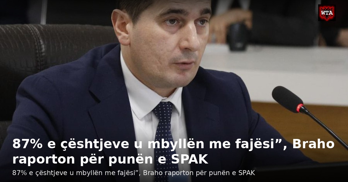 87% e çështjeve u mbyllën me fajësi”, Braho raporton për punën e SPAK