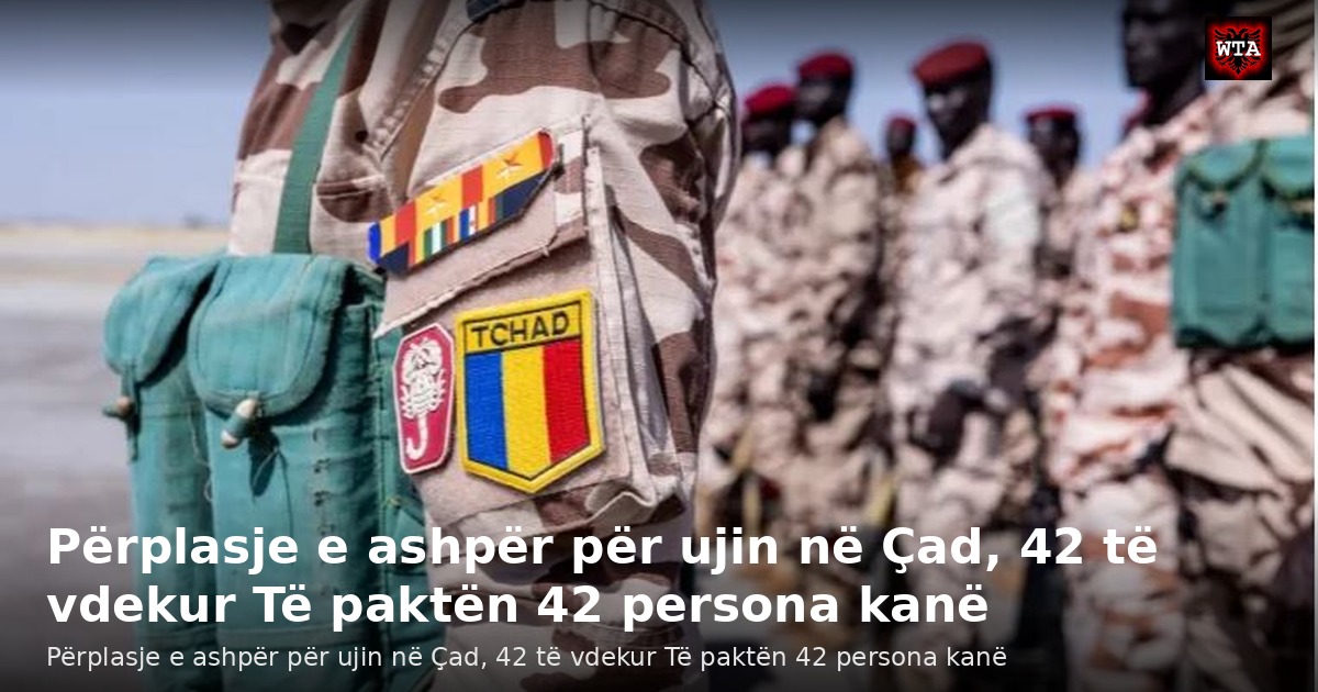 Përplasje e ashpër për ujin në Çad, 42 të vdekur Të paktën 42 persona kanë