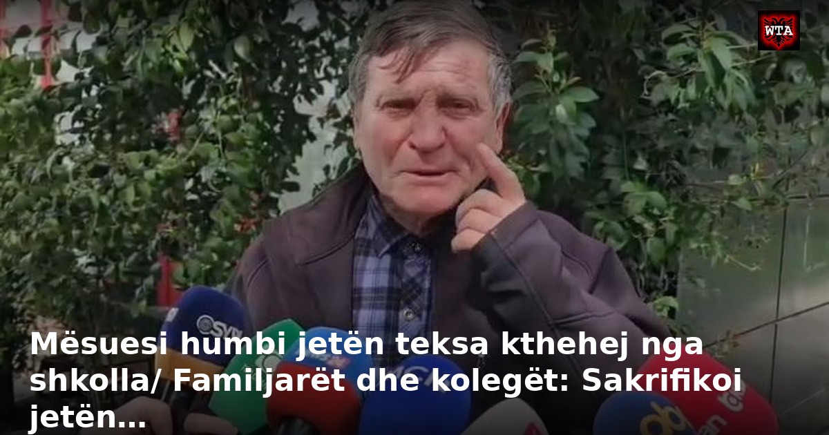 Mësuesi humbi jetën teksa kthehej nga shkolla/ Familjarët dhe kolegët: Sakrifikoi jetën…