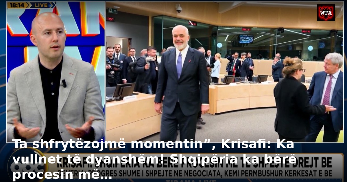Ta shfrytëzojmë momentin”, Krisafi: Ka vullnet të dyanshëm! Shqipëria ka bërë procesin më…