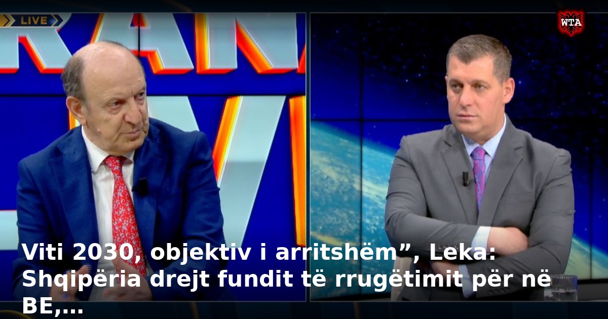 Viti 2030, objektiv i arritshëm”, Leka: Shqipëria drejt fundit të rrugëtimit për në BE,…