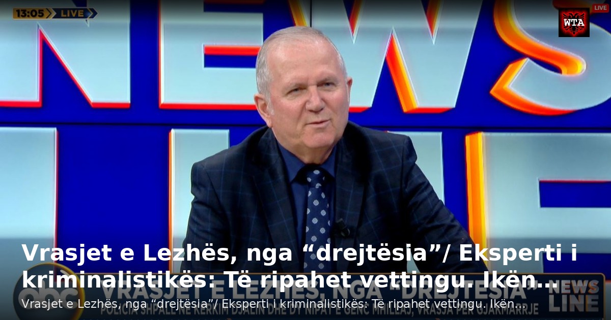 Vrasjet e Lezhës, nga “drejtësia”/ Eksperti i kriminalistikës: Të ripahet vettingu. Ikën…
