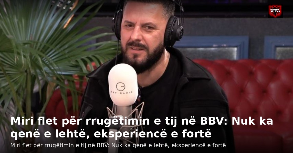 Miri flet për rrugëtimin e tij në BBV: Nuk ka qenë e lehtë, eksperiencë e fortë
