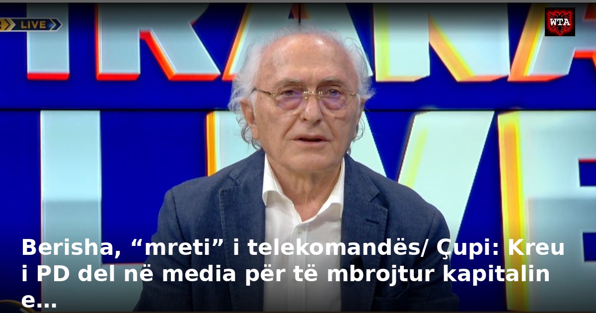 Berisha, “mreti” i telekomandës/ Çupi: Kreu i PD del në media për të mbrojtur kapitalin e…