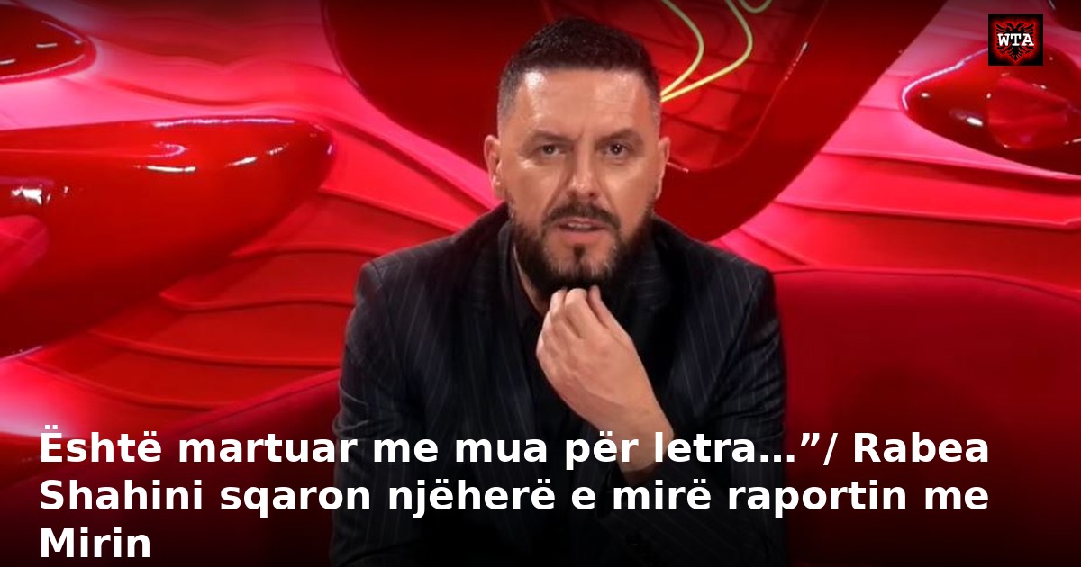 Është martuar me mua për letra…”/ Rabea Shahini sqaron njëherë e mirë raportin me Mirin