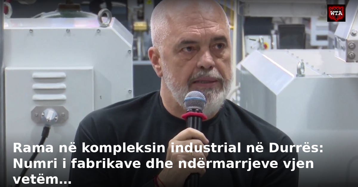 Rama në kompleksin industrial në Durrës: Numri i fabrikave dhe ndërmarrjeve vjen vetëm…