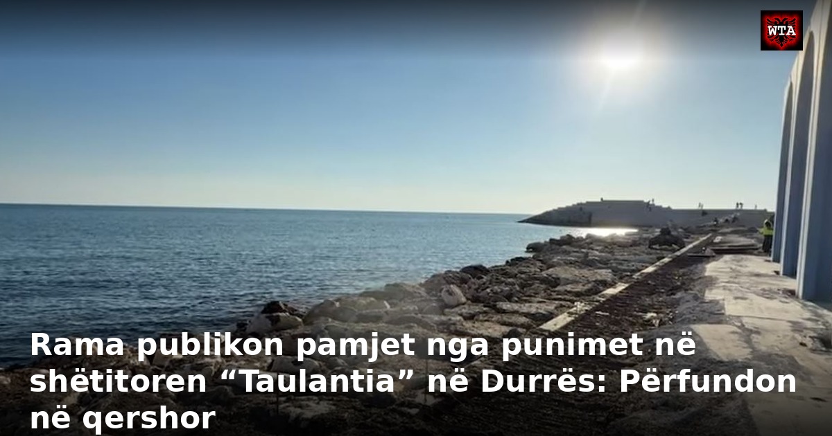 Rama publikon pamjet nga punimet në shëtitoren “Taulantia” në Durrës: Përfundon në qershor