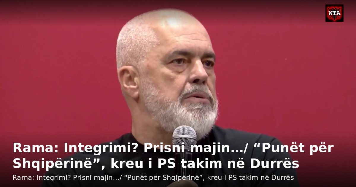 Rama: Integrimi? Prisni majin…/ “Punët për Shqipërinë”, kreu i PS takim në Durrës