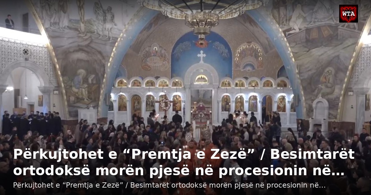 Përkujtohet e “Premtja e Zezë” / Besimtarët ortodoksë morën pjesë në procesionin në…