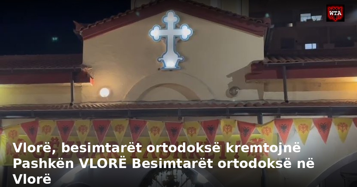 Vlorë, besimtarët ortodoksë kremtojnë Pashkën VLORË Besimtarët ortodoksë në Vlorë