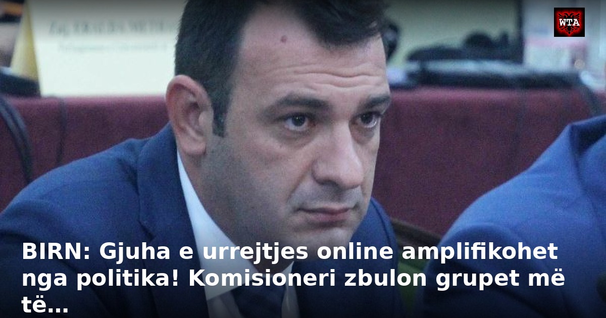 BIRN: Gjuha e urrejtjes online amplifikohet nga politika! Komisioneri zbulon grupet më të…