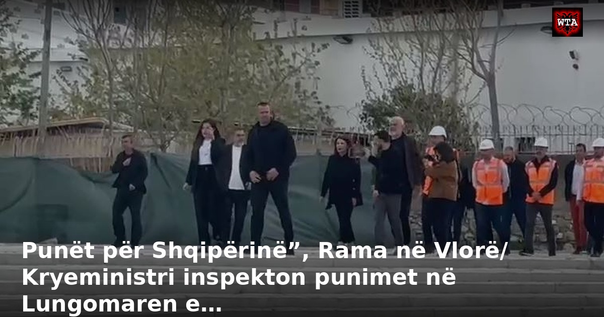 Punët për Shqipërinë”, Rama në Vlorë/ Kryeministri inspekton punimet në Lungomaren e…