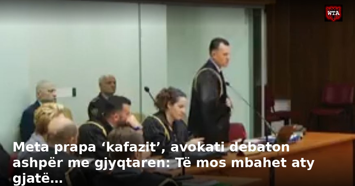Meta prapa ‘kafazit’, avokati debaton ashpër me gjyqtaren: Të mos mbahet aty gjatë…