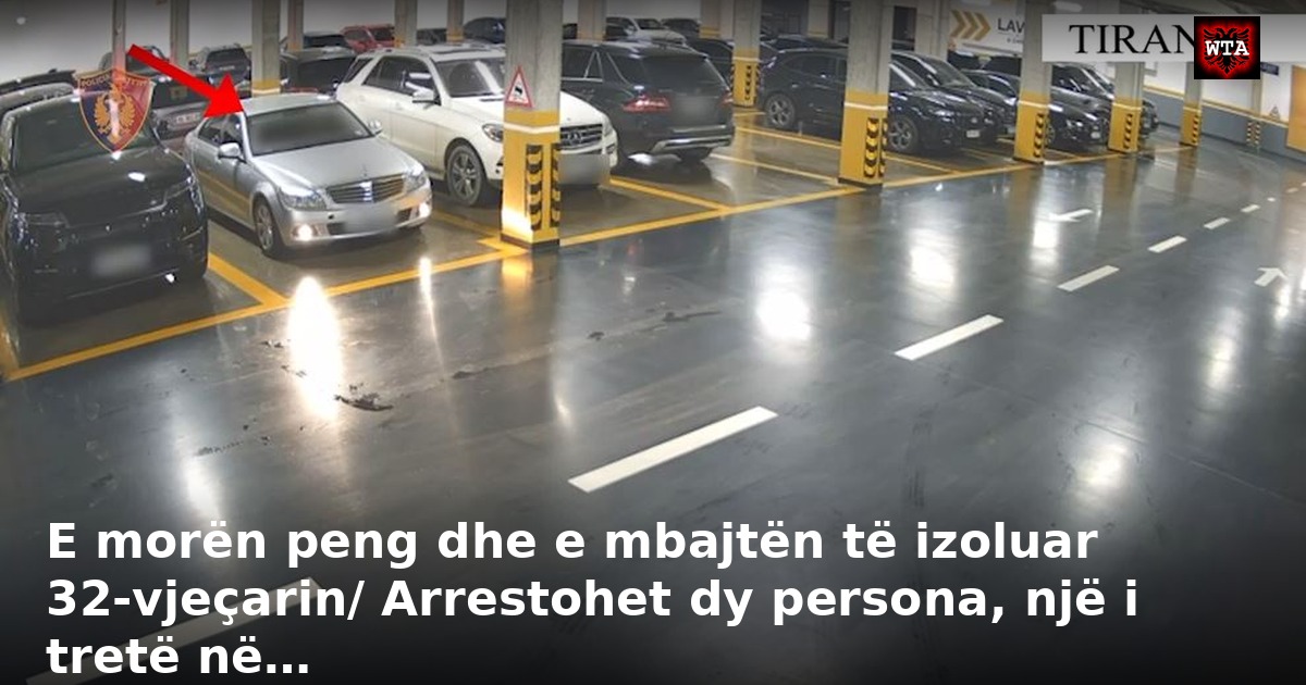 E morën peng dhe e mbajtën të izoluar 32-vjeçarin/ Arrestohet dy persona, një i tretë në…