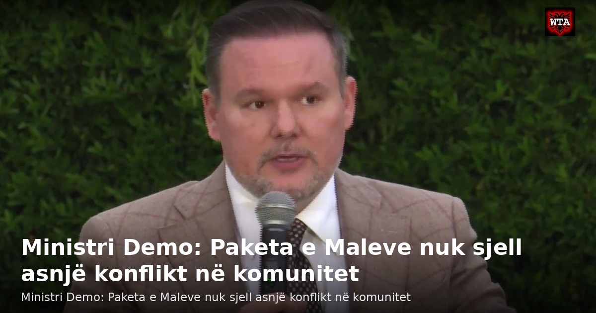 Ministri Demo: Paketa e Maleve nuk sjell asnjë konflikt në komunitet