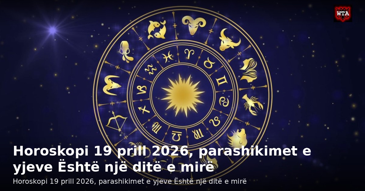 Horoskopi 19 prill 2026, parashikimet e yjeve Është një ditë e mirë