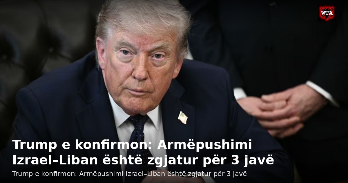 Trump e konfirmon: Armëpushimi Izrael–Liban është zgjatur për 3 javë