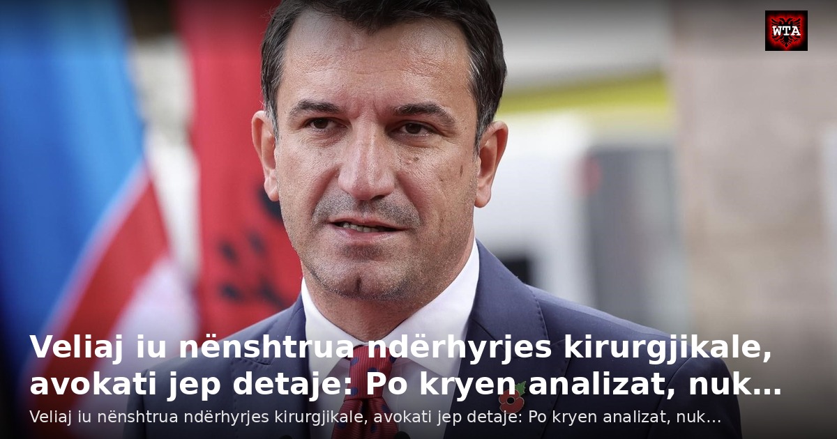 Veliaj iu nënshtrua ndërhyrjes kirurgjikale, avokati jep detaje: Po kryen analizat, nuk…