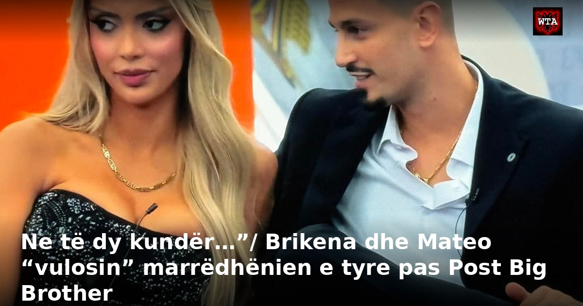 Ne të dy kundër…”/ Brikena dhe Mateo “vulosin” marrëdhënien e tyre pas Post Big Brother