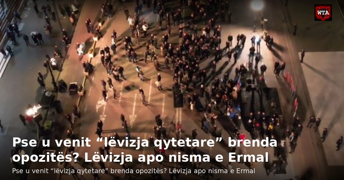 Pse u venit “lëvizja qytetare” brenda opozitës? Lëvizja apo nisma e Ermal