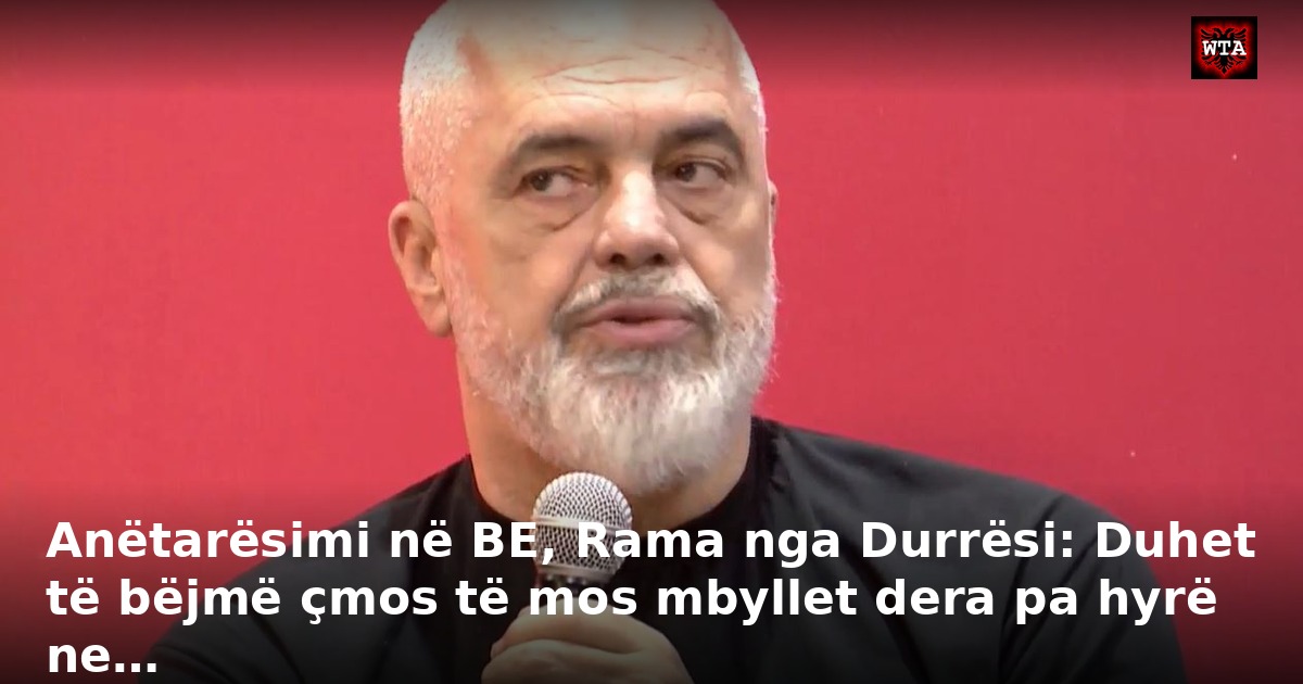 Anëtarësimi në BE, Rama nga Durrësi: Duhet të bëjmë çmos të mos mbyllet dera pa hyrë ne…