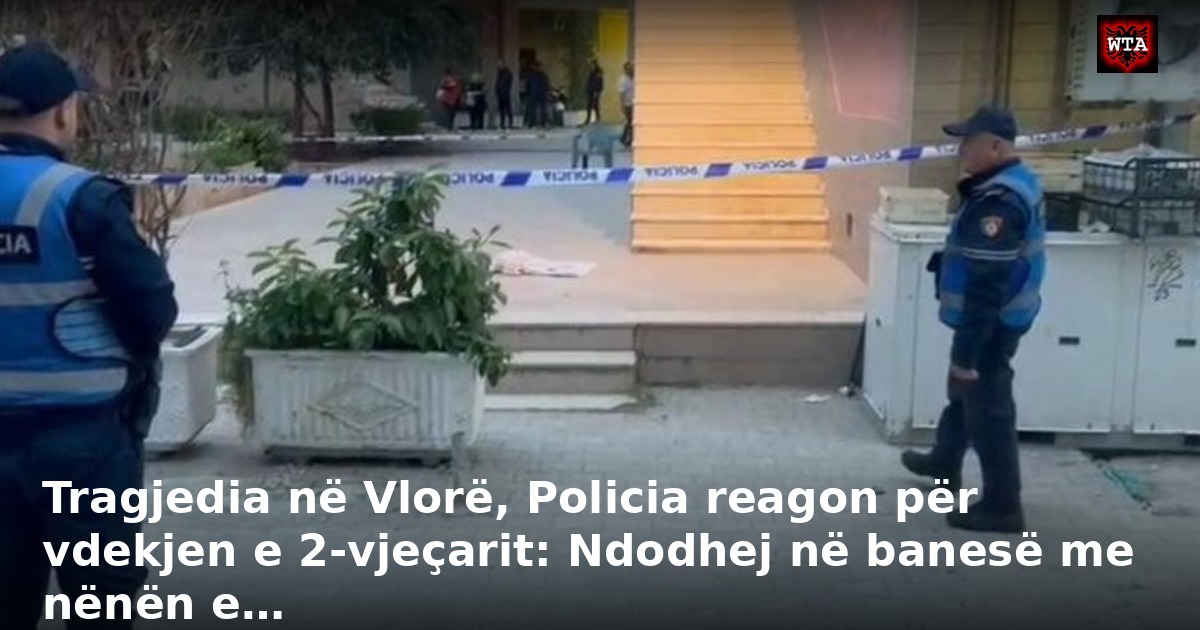 Tragjedia në Vlorë, Policia reagon për vdekjen e 2-vjeçarit: Ndodhej në banesë me nënën e…