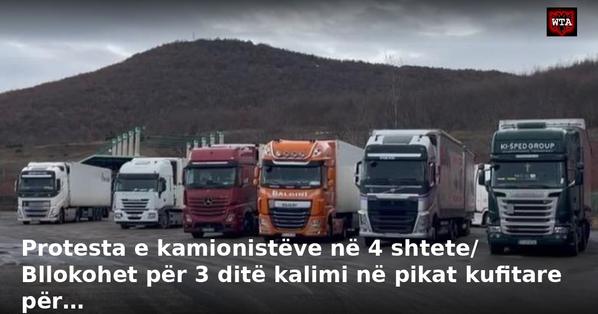 Protesta e kamionistëve në 4 shtete/ Bllokohet për 3 ditë kalimi në pikat kufitare për…