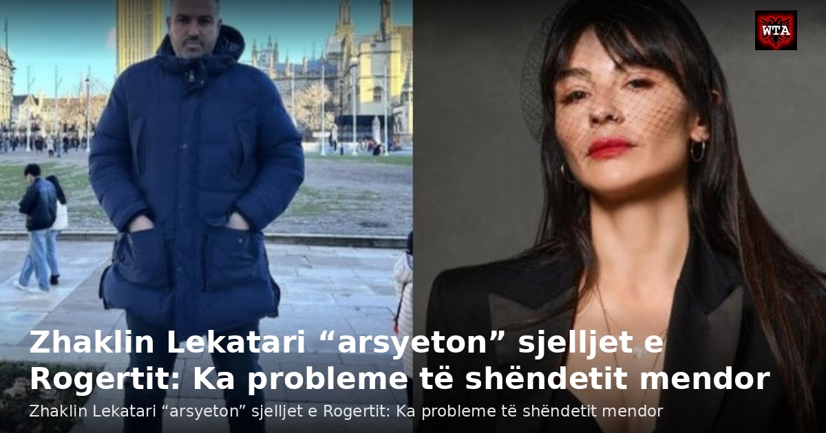 Zhaklin Lekatari “arsyeton” sjelljet e Rogertit: Ka probleme të shëndetit mendor