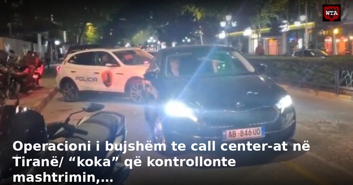 Operacioni i bujshëm te call center-at në Tiranë/ “koka” që kontrollonte mashtrimin,…