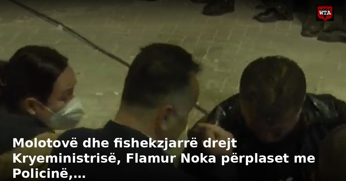 Molotovë dhe fishekzjarrë drejt Kryeministrisë, Flamur Noka përplaset me Policinë,…