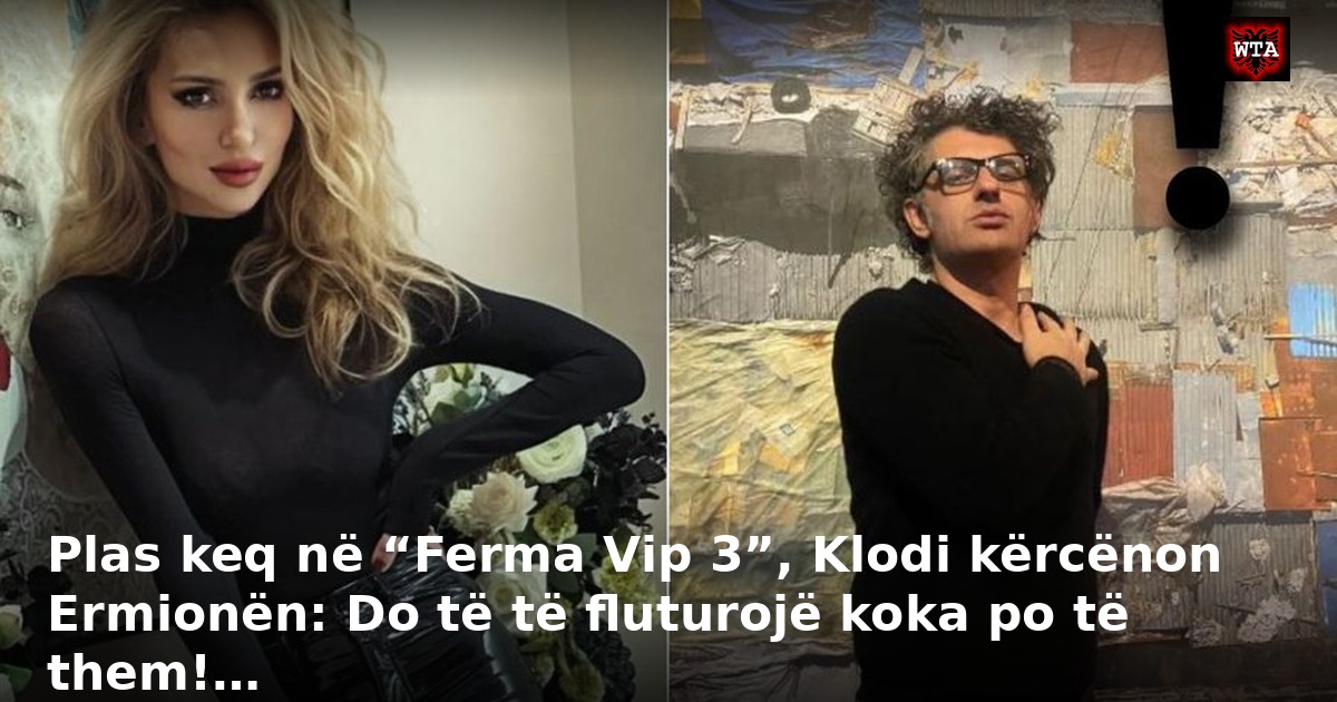Plas keq në “Ferma Vip 3”, Klodi kërcënon Ermionën: Do të të fluturojë koka po të them!…