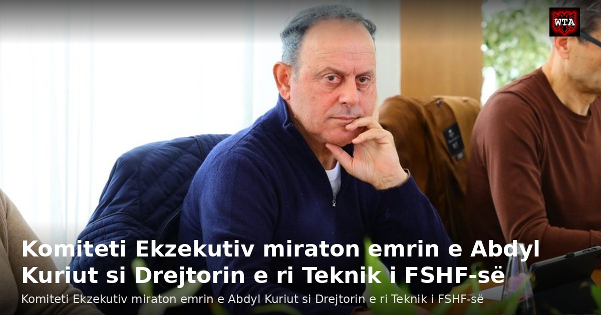 Komiteti Ekzekutiv miraton emrin e Abdyl Kuriut si Drejtorin e ri Teknik i FSHF-së